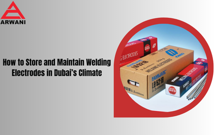 How to Store and Maintain Welding Electrodes in Dubai’s Climate